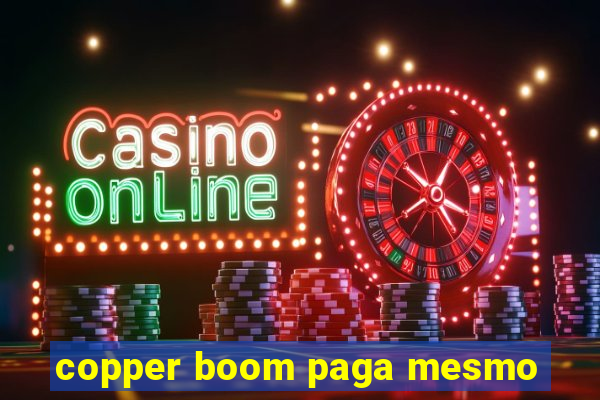 copper boom paga mesmo